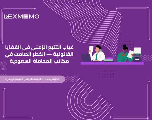غياب التتبع الزمني في القضايا القانونية — الخطر الصامت في مكاتب المحاماة السعودية | مدونة ليكس ميمو